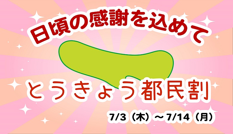日頃の感謝をこめて！とうきょう都民割開催！（7/3～7/14まで）